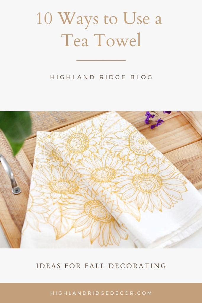 10 Ways to Use a Tea Towel | Highland Ridge Decor